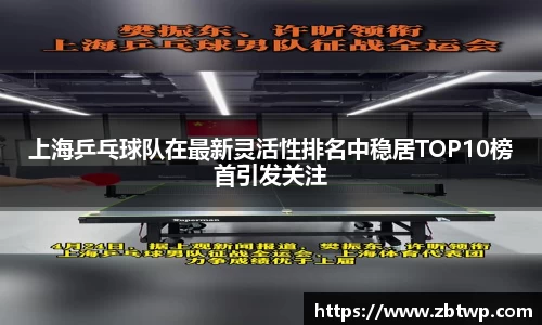 上海乒乓球队在最新灵活性排名中稳居TOP10榜首引发关注