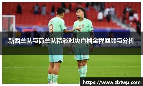 新西兰队与荷兰队精彩对决直播全程回顾与分析